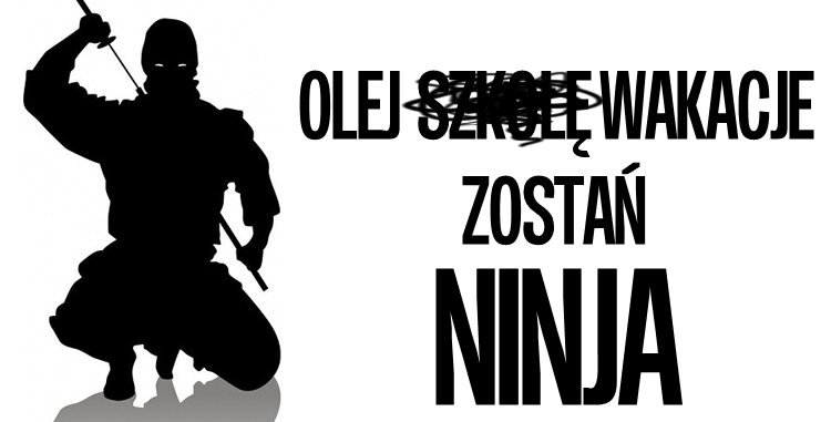 Olej wakacje, zostań Ninja